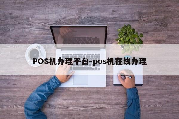 梁子湖POS机办理平台-pos机在线办理