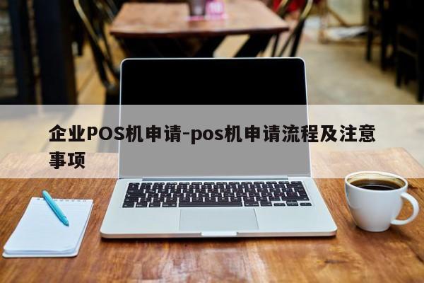 梁子湖企业POS机申请-pos机申请流程及注意事项